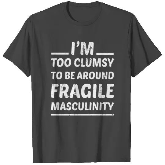 Funny Feminist T Shirts, Toxic Masculinity, Fragile,
