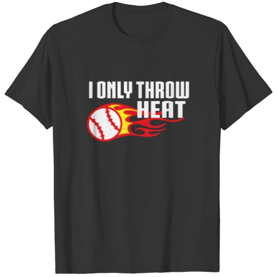 I Only Throw Heat Baseball Pitcher T Shirts