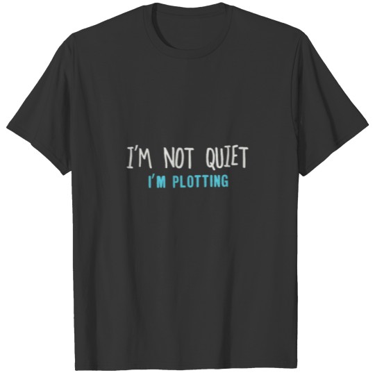 Im Not Quiet Im Plotting T-shirt