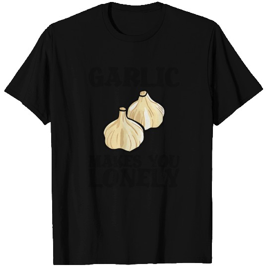 Garlic Makes You Lonely - Food 2 T Shirts
