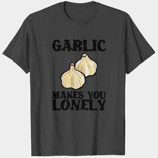 Garlic Makes You Lonely - Food 2 T Shirts