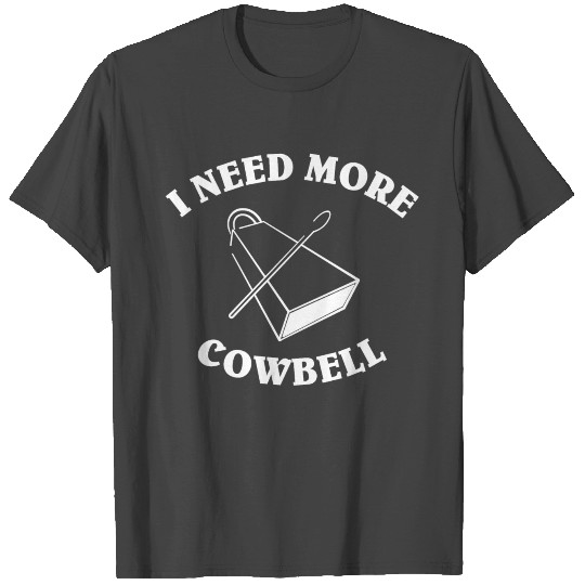 I Need More Cowbell T Shirts