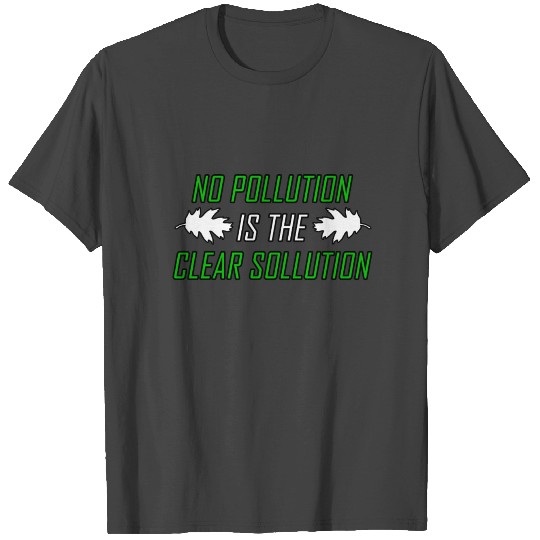no pollution is the clear solution T Shirts