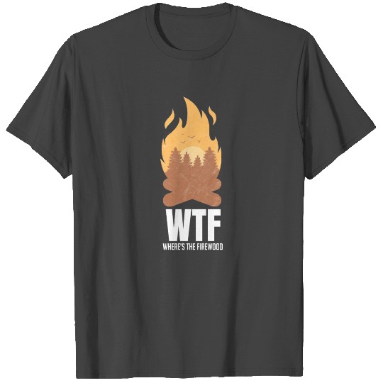 Wheres The Firewood WTF Camping Tenting Gift Idea T Shirts
