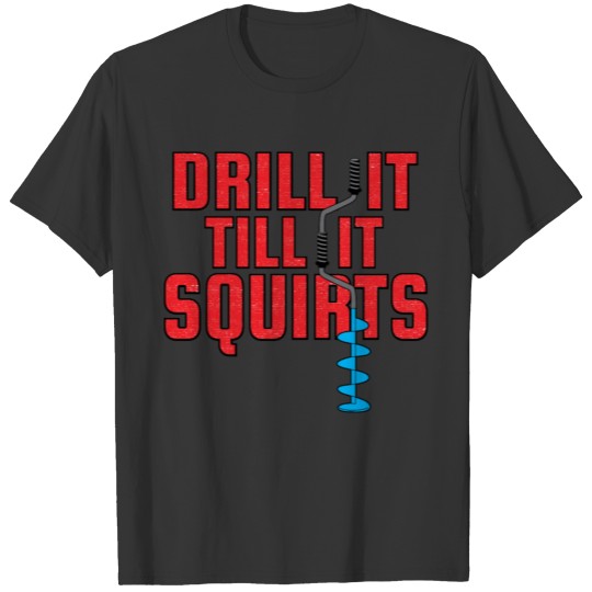 Drill It Till It Squirts Funny Ice Fishing graphic T-shirt
