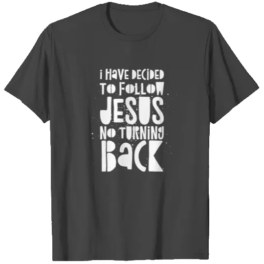 I Have Decided To Follow Jesus No Turning Back T Shirts