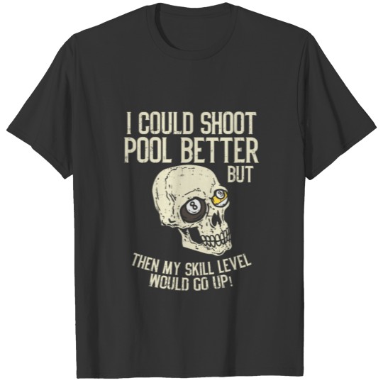 I Could Shoot Pool Better Skill Level Would Go Up T-shirt