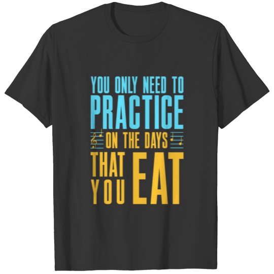 You Only Need To Practice On Days That You Eat T-shirt