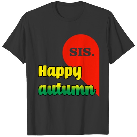 Happy antumn sis, family , Friends , Halloween T-shirt