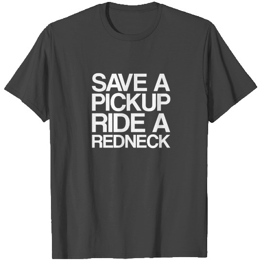 Save A Pickup Ride A Redneck | Trailer Trash T Shirts