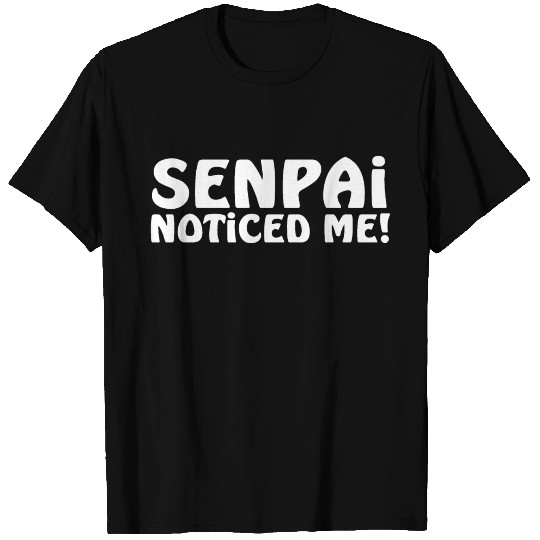senpai noticed me T Shirts