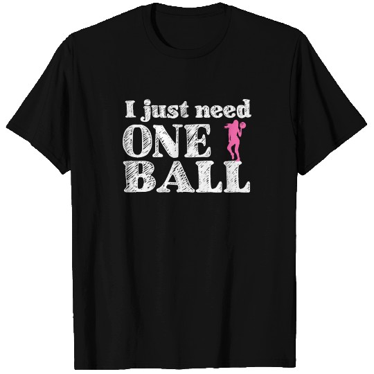 I just need one ball - bowling, skittles, present T Shirts