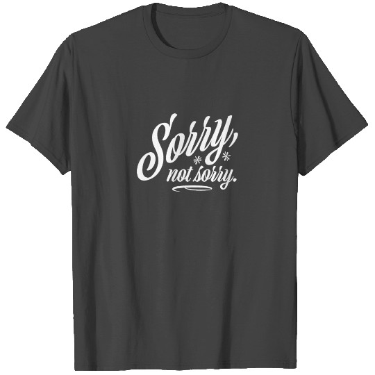 Funny Sorry Not Sorry Sarcastic Sarcasm T Shirts