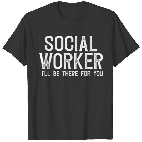 Social Worker I'll Be There For You T-Shirts T-shirt