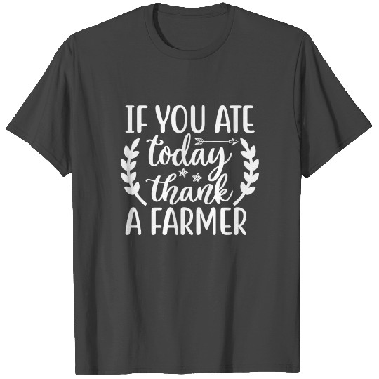 If You Ate Today Thank a Farmer Farming Gift Eat T Shirts
