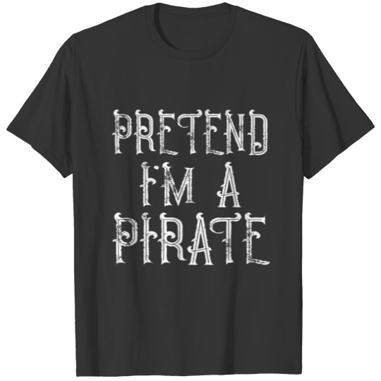 Pretend Iam a Pirate T-shirt