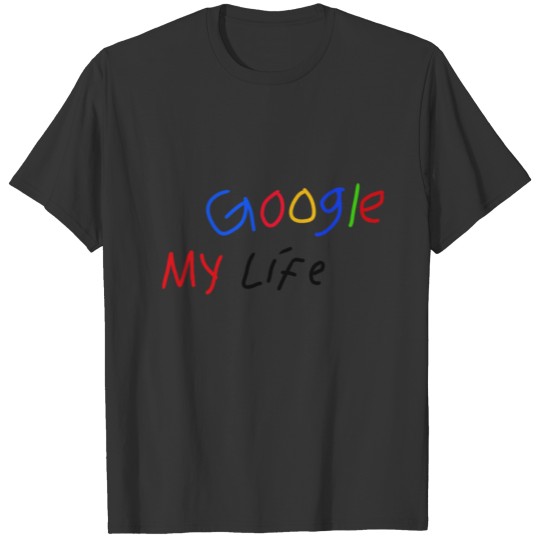 Google my life T Shirts