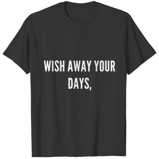 Wish away your days funny T-shirt