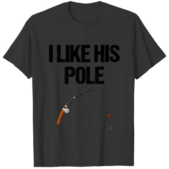 I Like His Pole - Funny Fishing Couples Gift T Shirts