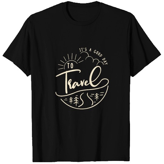 It's a Good Day to Travel T Shirts