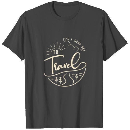 It's a Good Day to Travel T Shirts