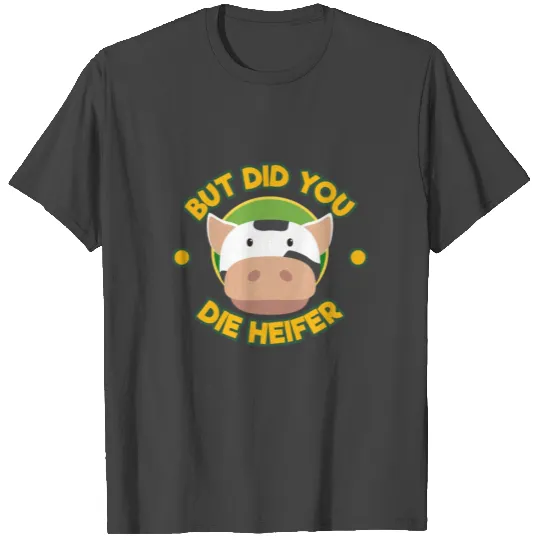 But Did You Die Heifer? | Funny Farming Heifer T Shirts