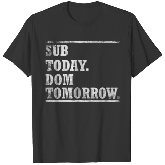 Sub Today, Dom Tomorrow T-shirt