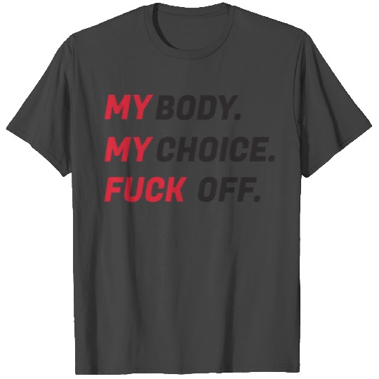 Pro Choice: my body.my choice, fuck off T Shirts