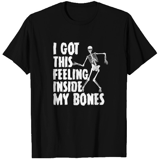 I Got This Feeling Inside My Bones Funny T Shirts