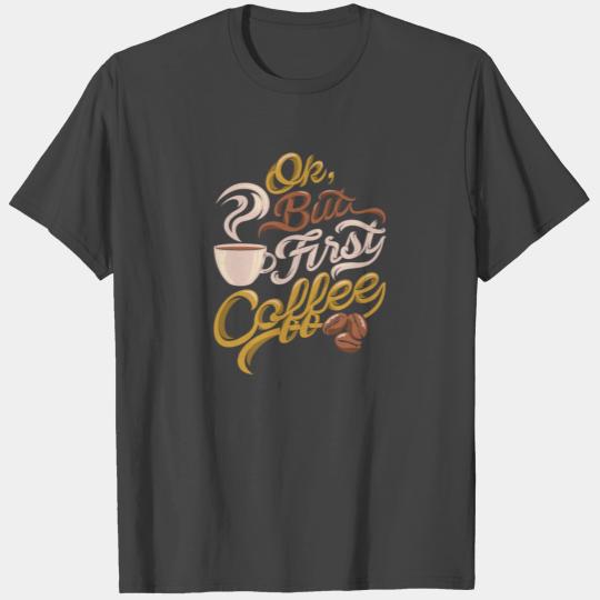 Ok But First Coffe - Ok but first coffee Cool T Shirts