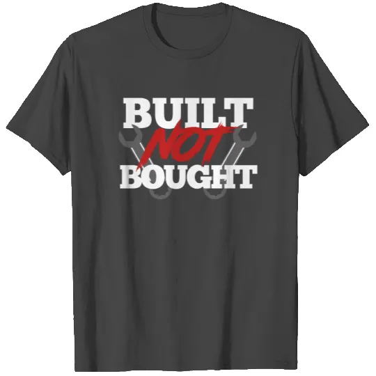 Built not bought T Shirts
