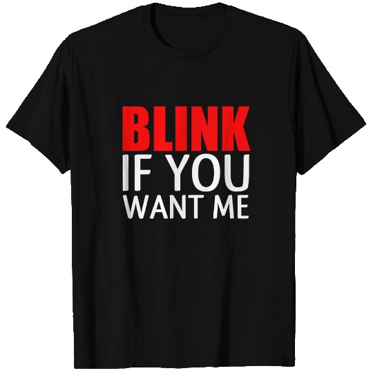 BLINK IF YOU WANT ME T Shirts