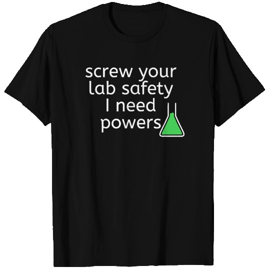 Screw Your Lab Safety I Want Powers T Shirts