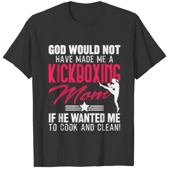 God Would Not Have Made Me A Kickboxing Mom T-shirt