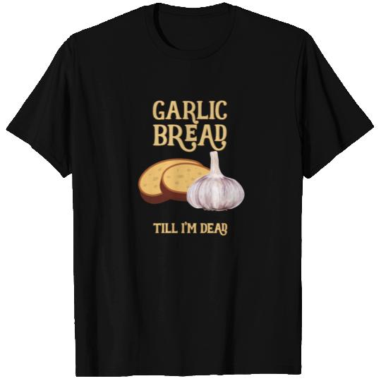 Garlic bread till I'm dead - garlic, tuber T Shirts