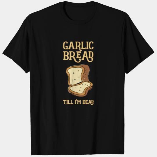 Garlic bread till I'm dead - garlic, tuber T Shirts