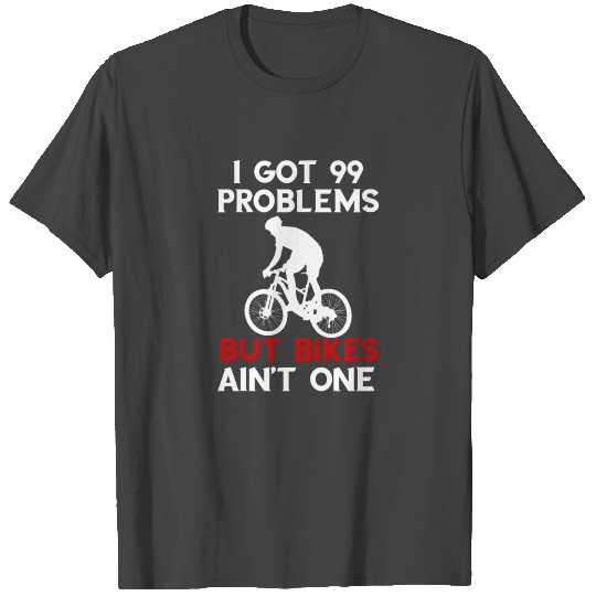 I GOT 99 PROBLEMS T Shirts