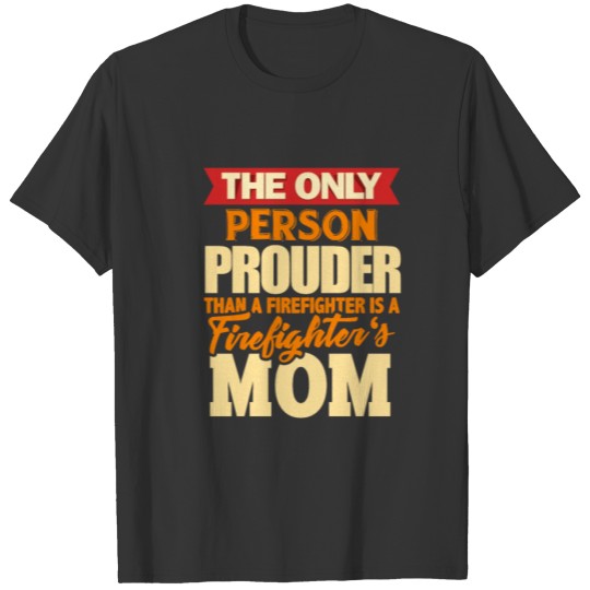The only person prouder than a firefighter is a T-shirt