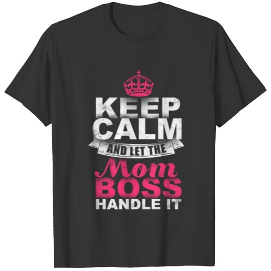 Keep calm and let the mom boss handle it - Boss T-shirt