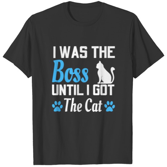 I WAS THE BOSS Until I got the cat T-shirt