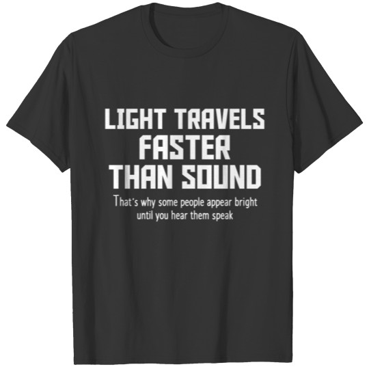 light travels faster than sound joke T-shirt
