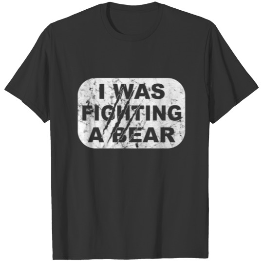 I Was Fighting A Bear Sign T-shirt
