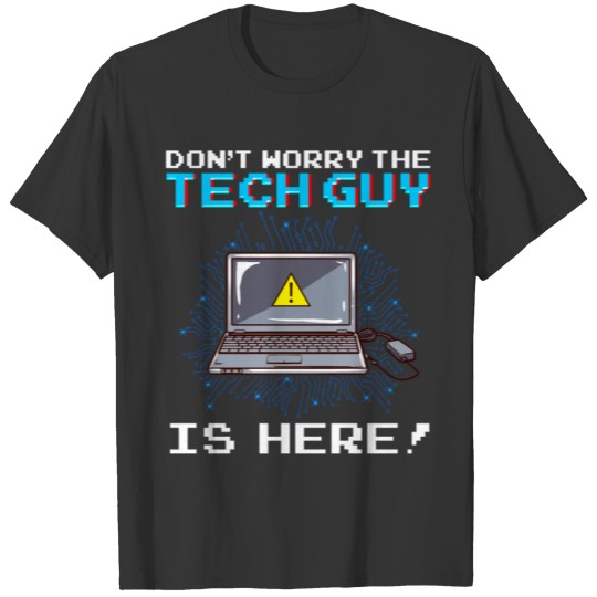 Funny Don't Worry The Tech Guy Is Here! IT Support T-shirt