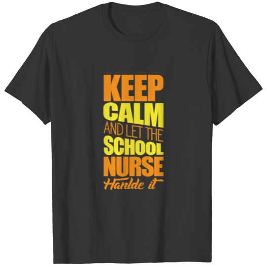 Keep Calm And Let The School Nurse Handle It - T-shirt