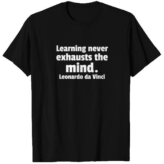 Learning Never Exhausts The Mind. Leonardo T Shirts
