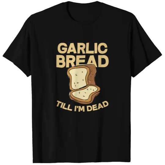 Garlic bread till I'm dead - Knoblauch, Knolle T Shirts