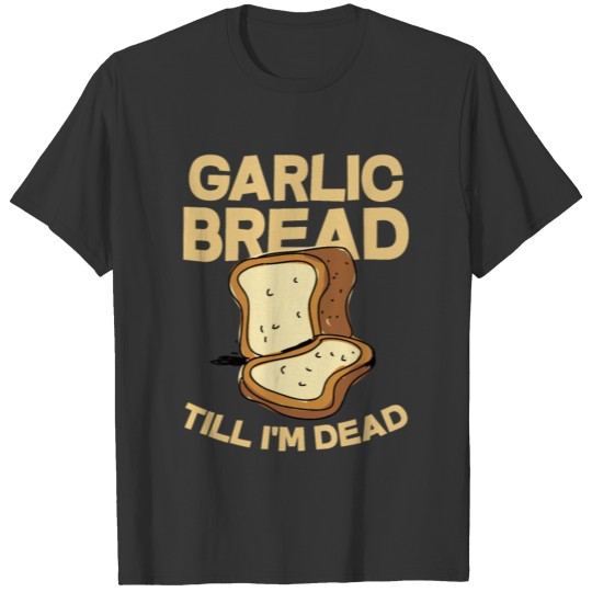 Garlic bread till I'm dead - Knoblauch, Knolle T Shirts