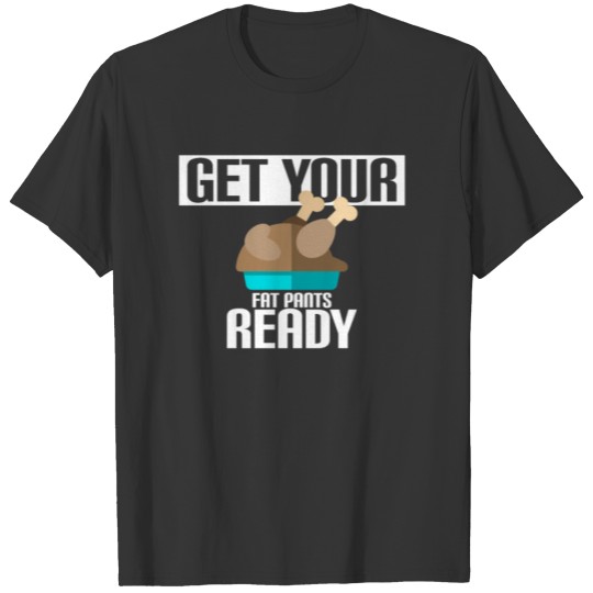 Get your fat pants ready T-shirt