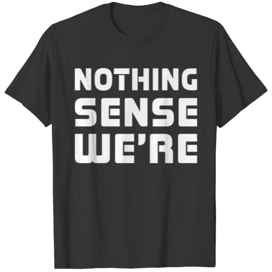 Nothing Sense We Are Couple Boyfriend Girlfriend T-shirt