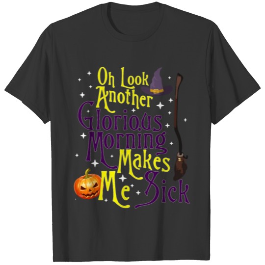 Oh Look Another Glorious Morning Makes Me Sick Tee T-shirt